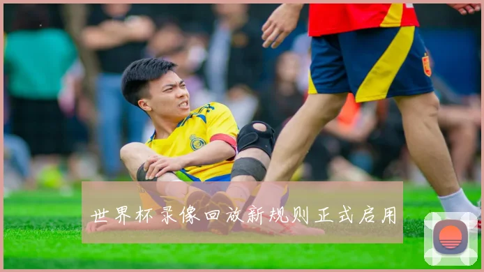 世界杯录像回放新规则正式启用