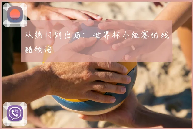 从热门到出局：世界杯小组赛的残酷物语