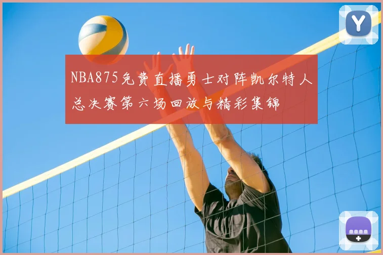 NBA875免费直播勇士对阵凯尔特人总决赛第六场回放与精彩集锦