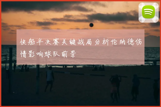 快船半决赛关键战局分析伦纳德伤情影响球队前景