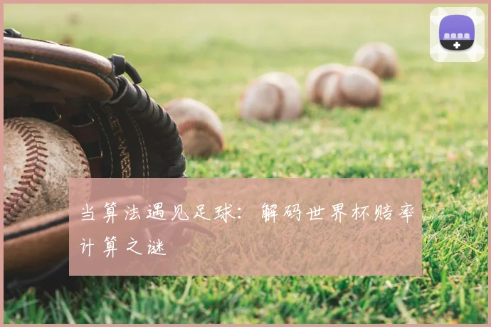 当算法遇见足球：解码世界杯赔率计算之谜