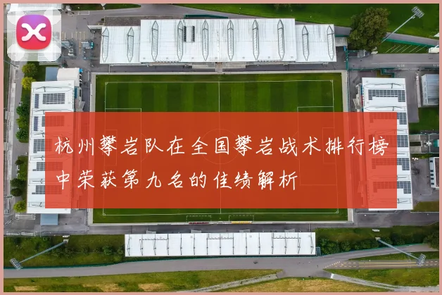 杭州攀岩队在全国攀岩战术排行榜中荣获第九名的佳绩解析