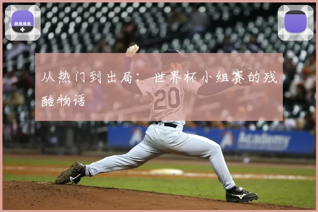 从热门到出局:世界杯小组赛的残酷物语