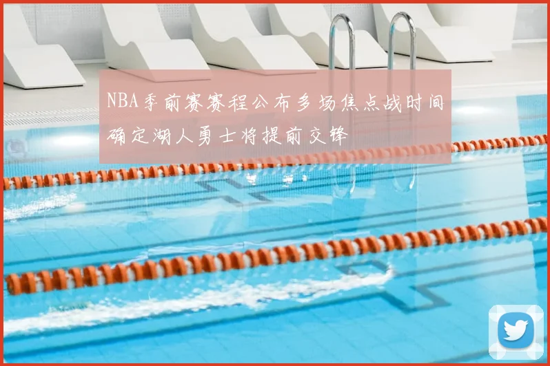 NBA季前赛赛程公布多场焦点战时间确定湖人勇士将提前交锋