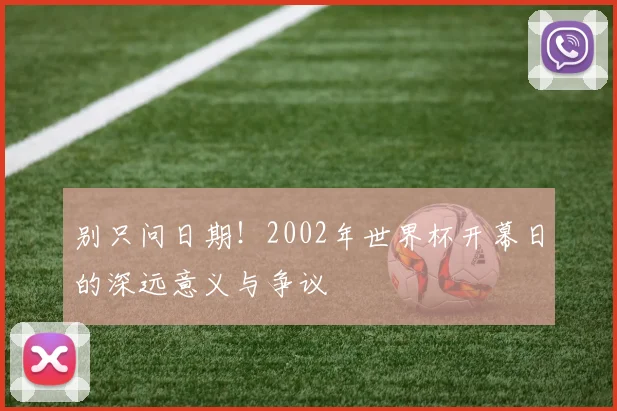 别只问日期！2002年世界杯开幕日的深远意义与争议