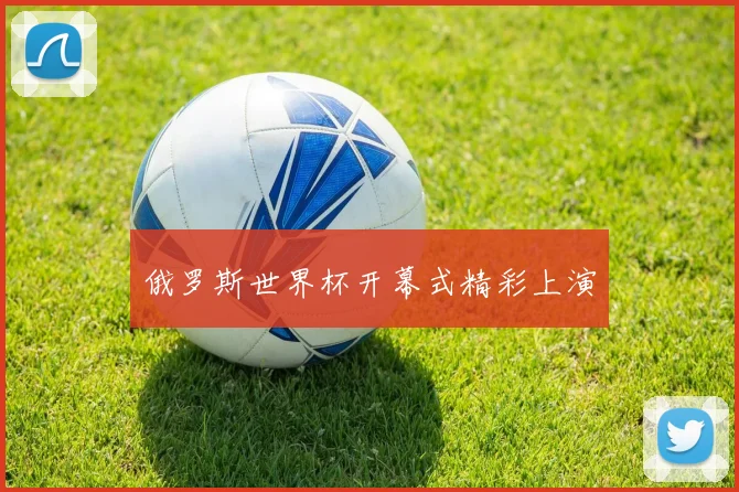 俄罗斯世界杯开幕式精彩上演