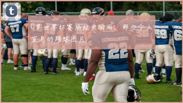 C罗世界杯赛场经典瞬间：那些令人窒息的踢球图片
