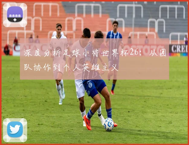 深度分析足球小将世界杯26：从团队协作到个人英雄主义