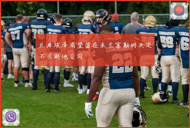 丘库埃泽渴望留在米兰富勒姆决定不买断他合同