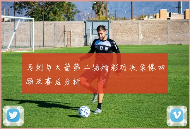 马刺与火箭第二场精彩对决录像回顾及赛后分析