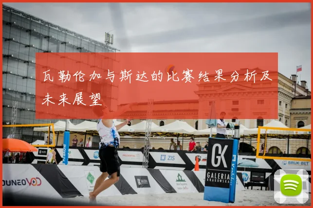 瓦勒伦加与斯达的比赛结果分析及未来展望
